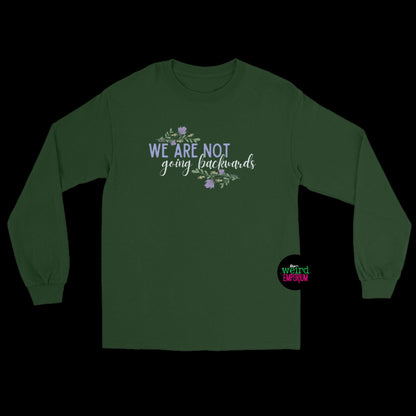 We Are Not Going Backwards Long Sleeve Shirt